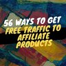 56 Ways to get free traffic to Affiliate Products