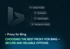 Choosing the Best Proxy for Bing – Secure and Reliable Options.png